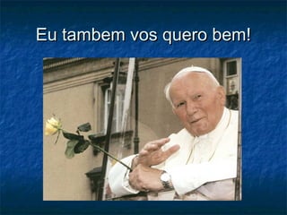 Eu tambem vos quero bem!Eu tambem vos quero bem!
 