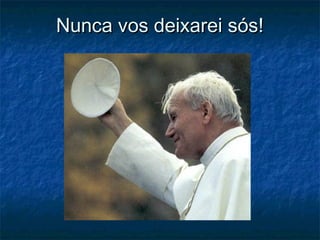 Nunca vos deixarei sós!Nunca vos deixarei sós!
 