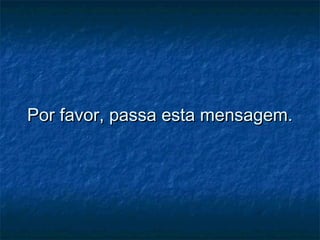 Por favor, passa esta mensagem.Por favor, passa esta mensagem.
 