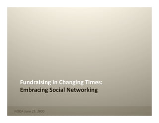 Fundraising In Changing Times:  Embracing Social Networking NDOA June 25, 2009 