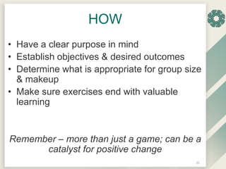 HOW
• Have a clear purpose in mind
• Establish objectives & desired outcomes
• Determine what is appropriate for group siz...