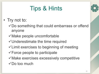 Tips & Hints
• Try not to:
Do something that could embarrass or offend
anyone
Make people uncomfortable
Underestimate t...