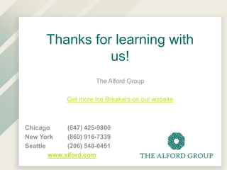 Thanks for learning with
us!
The Alford Group
Get more Ice Breakers on our website

Chicago
(847) 425-9800
New York
(860) ...