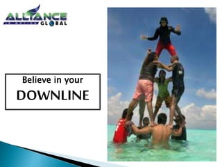 Believe in your 
DOWNLINE 
 