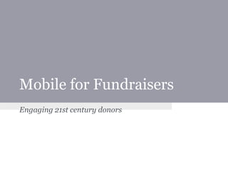 Mobile for Fundraisers
Engaging 21st century donors
 