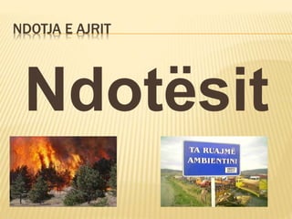 NDOTJA E AJRIT 
Ndotësit 
 