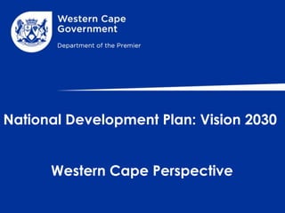 National Development Plan: Vision 2030
Western Cape Perspective

 