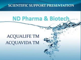 SCIENTIFIC SUPPORT PRESENTATION




ACQUALIFE TM
ACQUAVIDA TM
 