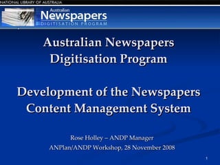 Australian Newspapers Digitisation Program Development of the Newspapers Content Management System ,[object Object],[object Object]