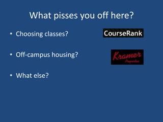 What pisses you off here?Choosing classes?Off-campus housing?What else?