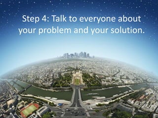 Tell your solution to everyone.Step 4: Talk to everyone about your problem and your solution.