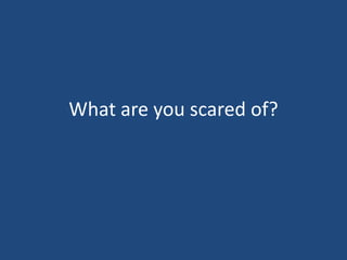 What are you scared of?