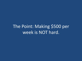 The Point: Making $500 per week is NOT hard.
