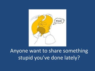 Anyone want to share something stupid you’ve done lately?