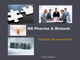 ND Pharma & Biotech

         Passion for Innovation



1         ND Pharma& Biotech
 