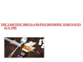 THE NARCOTIC DRUGS AND PSYCHOTROPIC SUBSTANCES
ACT, 1985
 