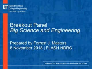 Breakout Panel
Big Science and Engineering
Prepared by Forrest J. Masters
8 November 2018 | FLASH NDRC
 