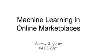 Machine Learning in
Online Marketplaces
Alexey Grigorev
04.05.2021
 