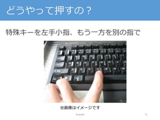 どうやって押すの？
特殊キーを左手小指、もう一方を別の指で
#nds40 15
※画像はイメージです
 