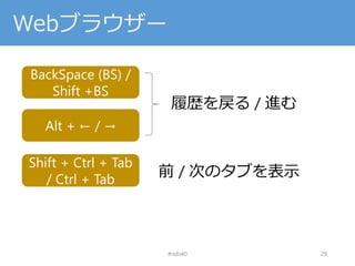 Webブラウザー
#nds40 29
Alt + ← / →
履歴を戻る / 進む
Shift + Ctrl + Tab
/ Ctrl + Tab
前 / 次のタブを表示
BackSpace (BS) /
Shift +BS
 