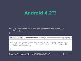 Android 4.2
try (SQLiteDatabase db = dbHelper.getWritableDatabase()) {
// hogehoge
}
OracleJava SE 7ˤϤΤ????
 