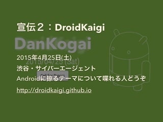 DroidKaigi
2015425()
i?Щ``
AndroidӤƩ`ޤˤĤ੤ˤɤ
http://droidkaigi.github.io
 