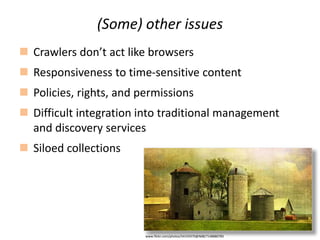 (Some) other issues
 Crawlers don’t act like browsers
 Responsiveness to time-sensitive content
 Policies, rights, and ...