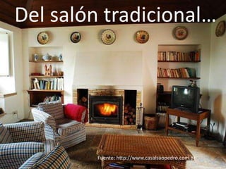 Del salón tradicional…




         Fuente: http://www.casalsaopedro.com.pt
 