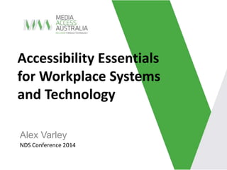 Accessibility Essentials 
for Workplace Systems 
and Technology 
Alex Varley 
NDS Conference 2014 
 