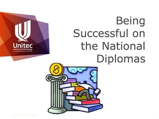 © Unitec New Zealand
1
Being
Successful on
the National
Diplomas
 