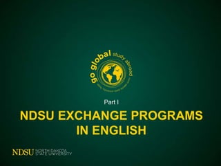 Part I

NDSU EXCHANGE PROGRAMS
IN ENGLISH

 