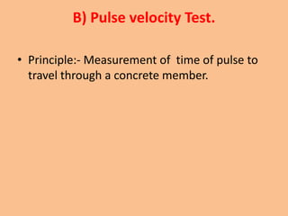 B) Pulse velocity Test.

• Principle:- Measurement of time of pulse to
  travel through a concrete member.
 