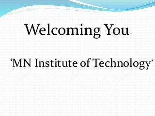 ‘MN Institute of Technology’
Welcoming You
 