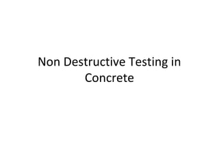 Non Destructive Testing in
Concrete
 
