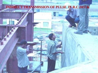 INDIRECT TRANSMISSION OF PULSE IN R.C.DECK
 