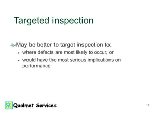 17
Targeted inspection
May be better to target inspection to:
 where defects are most likely to occur, or
 would have the most serious implications on
performance
 