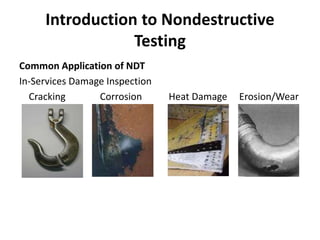 Introduction to Nondestructive
Testing
Common Application of NDT
In-Services Damage Inspection
Cracking Corrosion Heat Damage Erosion/Wear
 