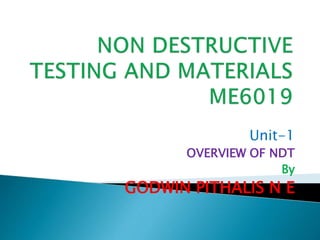 Unit-1
OVERVIEW OF NDT
By
GODWIN PITHALIS N E
 