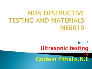Unit-4
Ultrasonic testing
By
Godwin Pithalis.N.E
 