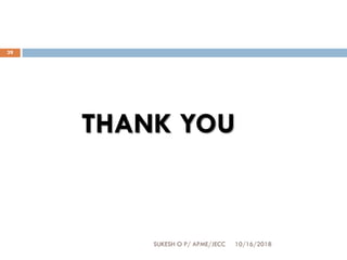 THANK YOU
SUKESH O P/ APME/JECC 10/16/2018
39
 