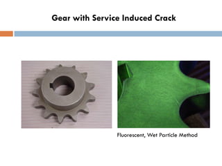 Gear with Service Induced Crack
Fluorescent, Wet Particle Method
 