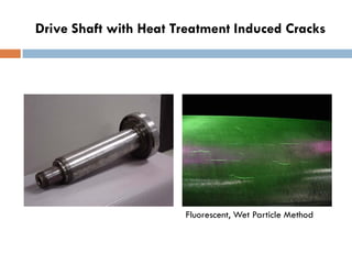 Drive Shaft with Heat Treatment Induced Cracks
Fluorescent, Wet Particle Method
 