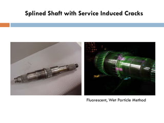 Splined Shaft with Service Induced Cracks
Fluorescent, Wet Particle Method
 