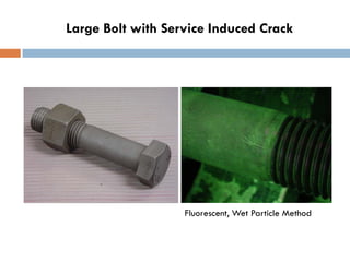 Large Bolt with Service Induced Crack
Fluorescent, Wet Particle Method
 