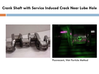 Crank Shaft with Service Induced Crack Near Lube Hole
Fluorescent, Wet Particle Method
 