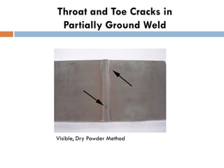 Throat and Toe Cracks in
Partially Ground Weld
Visible, Dry Powder Method
 