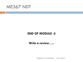 ME367 NDT
10/13/2017SUKESH O P/ APME/JECC
73
END OF MODULE -3
Write a review…..
 