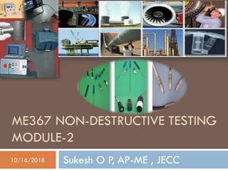 ME367 NON-DESTRUCTIVE TESTING
MODULE-2
Sukesh O P, AP-ME , JECC10/16/2018
SUKESH O P/ APME/JECC 1
 
