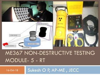 ME367 NON-DESTRUCTIVE TESTING
MODULE- 5 - RT
Sukesh O P, AP-ME , JECC16-Oct-18
SUKESH O P/ APME/JECC 1
 