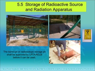 The bomb-pit or radioisotope storage pit shall be approved by LPTA/AELB before it can be used. 5.5  Storage of Radioactive Source  and Radiation Apparatus 